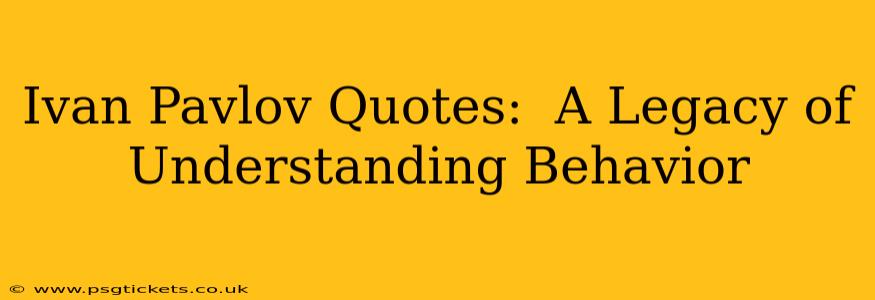 Ivan Pavlov Quotes:  A Legacy of Understanding Behavior