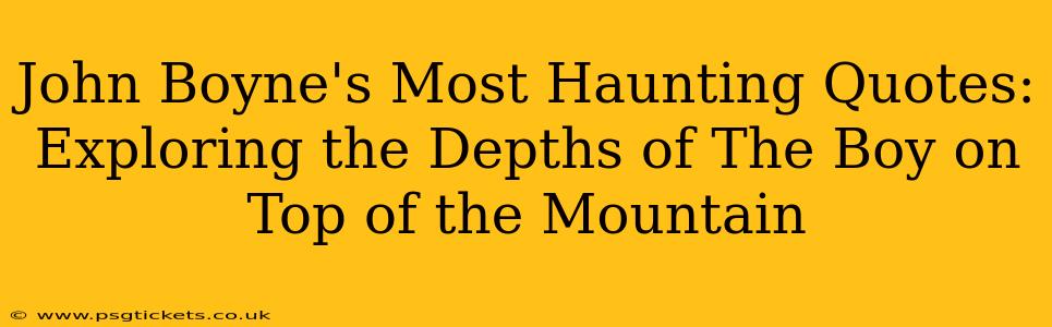 John Boyne's Most Haunting Quotes: Exploring the Depths of The Boy on Top of the Mountain