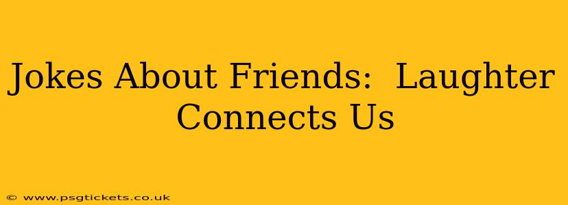 Jokes About Friends:  Laughter Connects Us