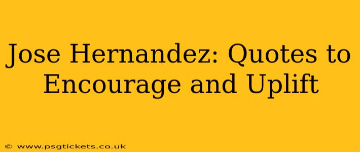 Jose Hernandez: Quotes to Encourage and Uplift
