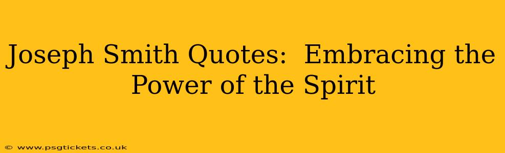Joseph Smith Quotes:  Embracing the Power of the Spirit
