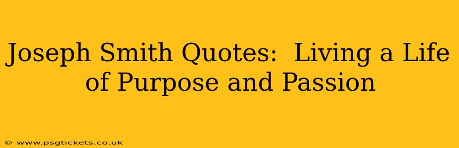 Joseph Smith Quotes:  Living a Life of Purpose and Passion