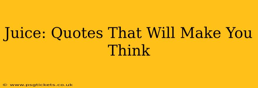 Juice: Quotes That Will Make You Think