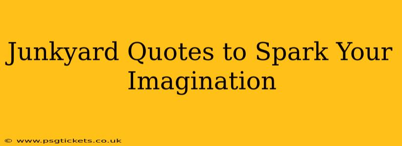 Junkyard Quotes to Spark Your Imagination