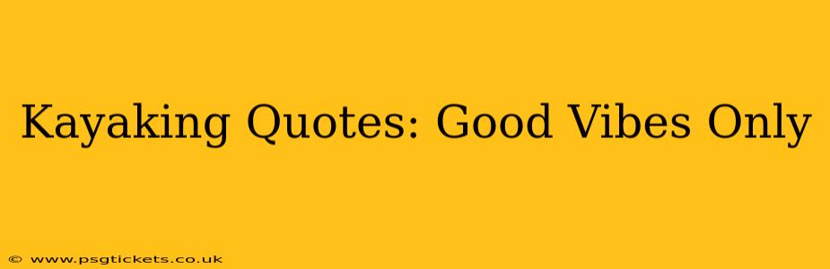 Kayaking Quotes: Good Vibes Only