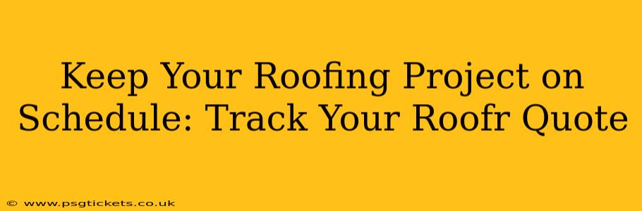 Keep Your Roofing Project on Schedule: Track Your Roofr Quote