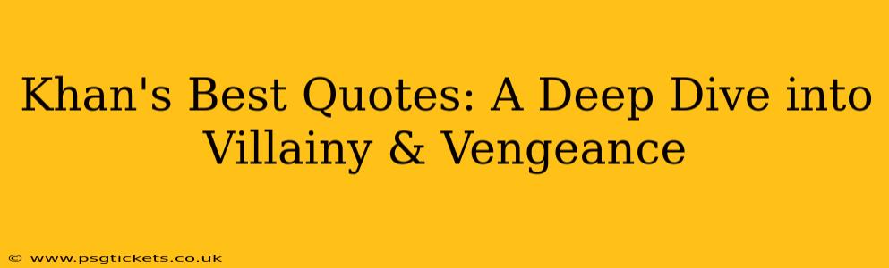 Khan's Best Quotes: A Deep Dive into Villainy & Vengeance