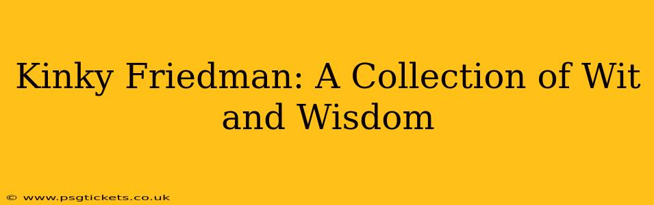 Kinky Friedman: A Collection of Wit and Wisdom