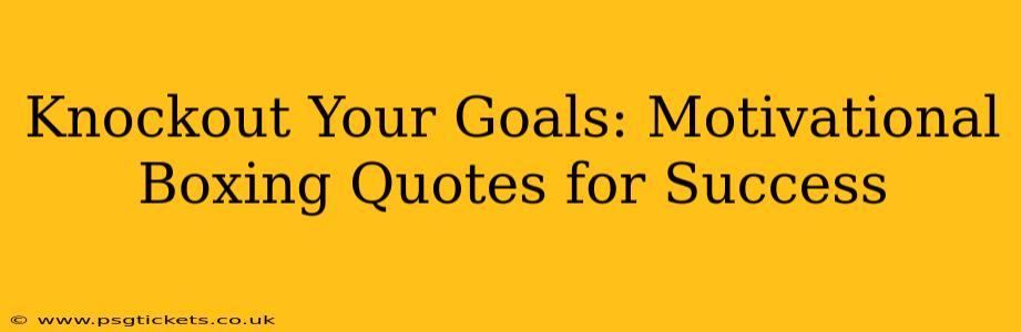 Knockout Your Goals: Motivational Boxing Quotes for Success