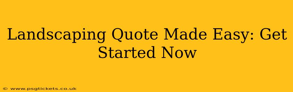 Landscaping Quote Made Easy: Get Started Now
