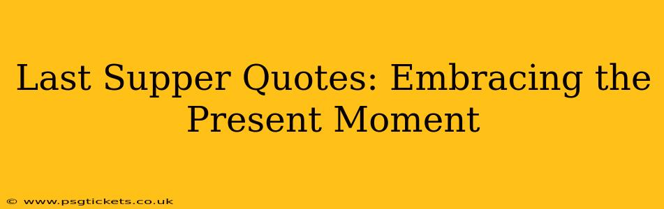 Last Supper Quotes: Embracing the Present Moment