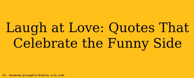 Laugh at Love: Quotes That Celebrate the Funny Side
