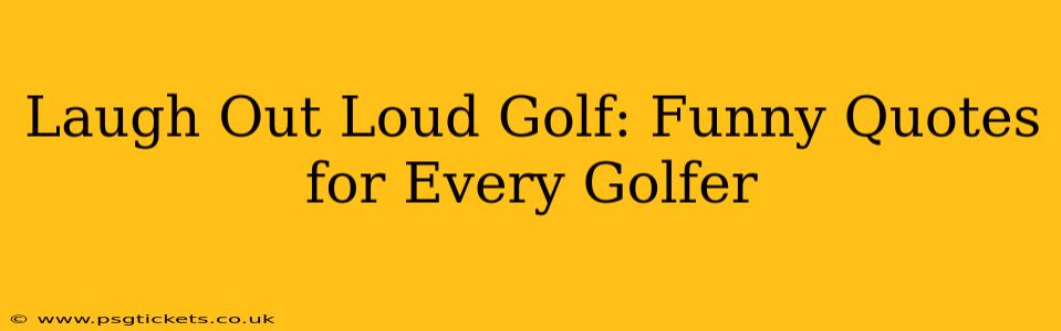 Laugh Out Loud Golf: Funny Quotes for Every Golfer