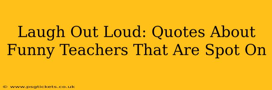 Laugh Out Loud: Quotes About Funny Teachers That Are Spot On