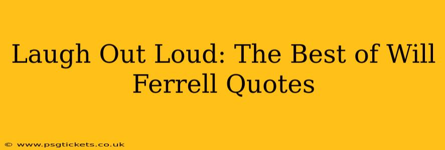 Laugh Out Loud: The Best of Will Ferrell Quotes