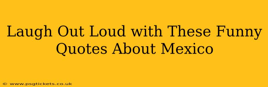 Laugh Out Loud with These Funny Quotes About Mexico
