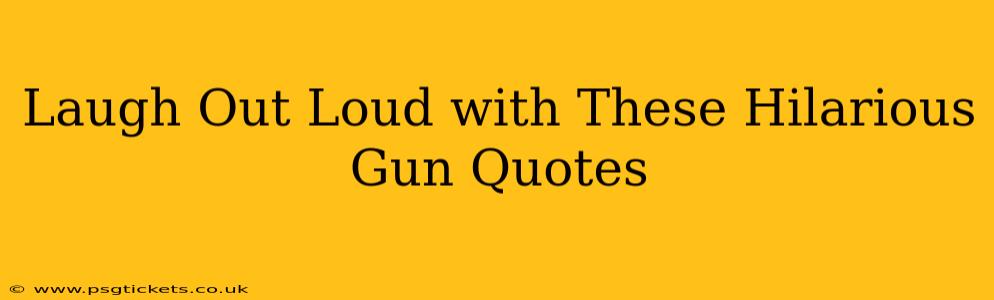 Laugh Out Loud with These Hilarious Gun Quotes