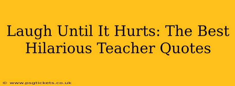 Laugh Until It Hurts: The Best Hilarious Teacher Quotes