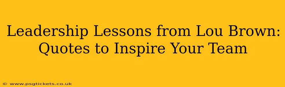 Leadership Lessons from Lou Brown: Quotes to Inspire Your Team