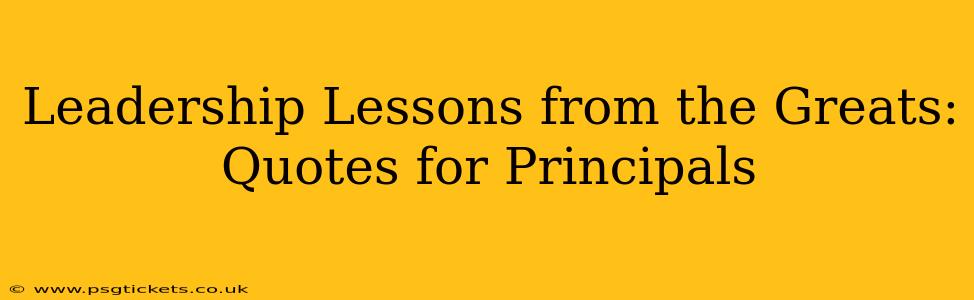 Leadership Lessons from the Greats: Quotes for Principals