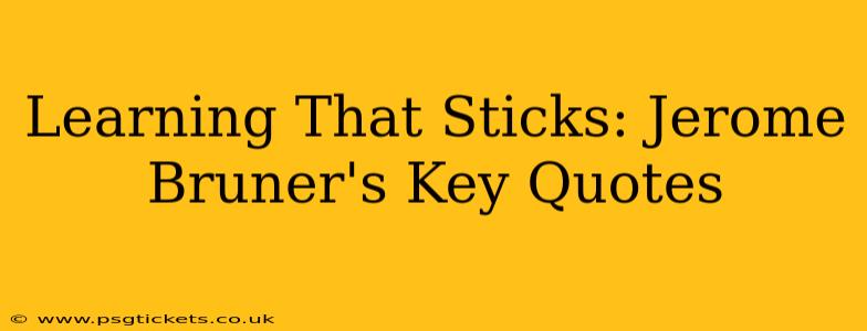 Learning That Sticks: Jerome Bruner's Key Quotes