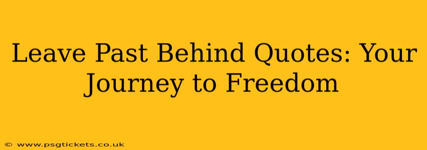 Leave Past Behind Quotes: Your Journey to Freedom
