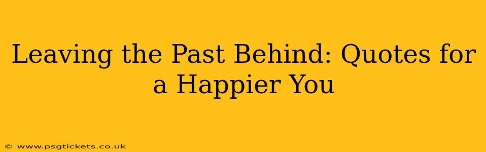 Leaving the Past Behind: Quotes for a Happier You