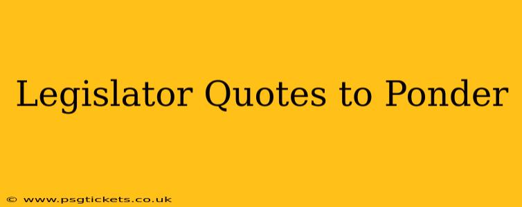 Legislator Quotes to Ponder