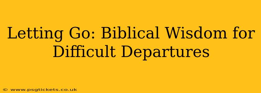 Letting Go: Biblical Wisdom for Difficult Departures