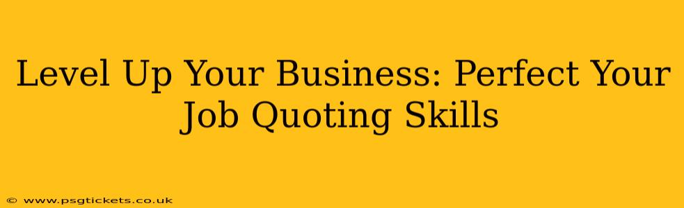 Level Up Your Business: Perfect Your Job Quoting Skills