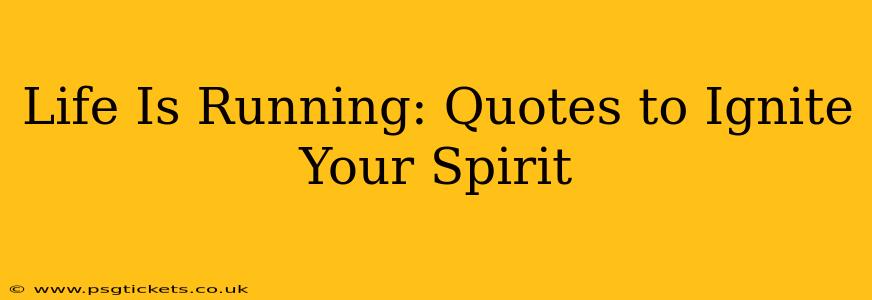 Life Is Running: Quotes to Ignite Your Spirit