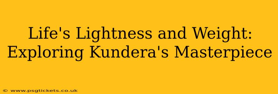 Life's Lightness and Weight: Exploring Kundera's Masterpiece