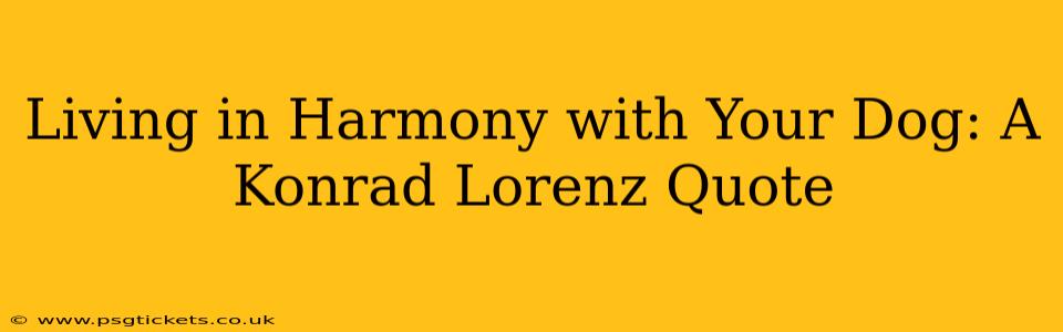 Living in Harmony with Your Dog: A Konrad Lorenz Quote