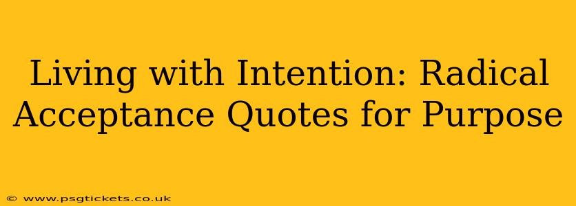 Living with Intention: Radical Acceptance Quotes for Purpose