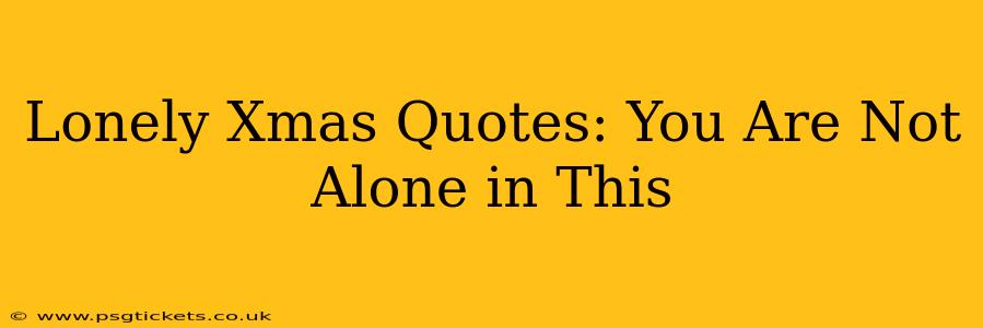 Lonely Xmas Quotes: You Are Not Alone in This