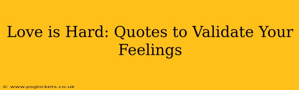 Love is Hard: Quotes to Validate Your Feelings