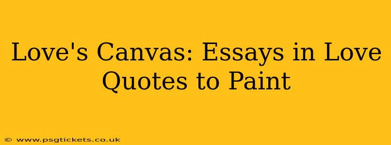 Love's Canvas: Essays in Love Quotes to Paint