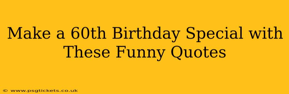 Make a 60th Birthday Special with These Funny Quotes