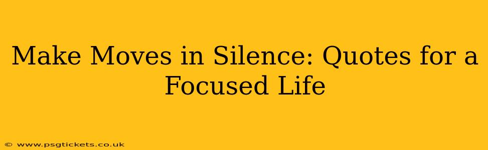 Make Moves in Silence: Quotes for a Focused Life