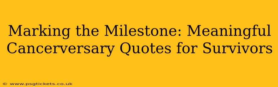 Marking the Milestone: Meaningful Cancerversary Quotes for Survivors