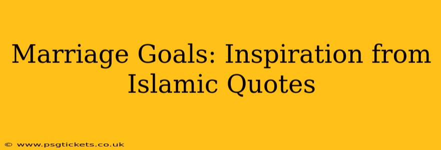 Marriage Goals: Inspiration from Islamic Quotes