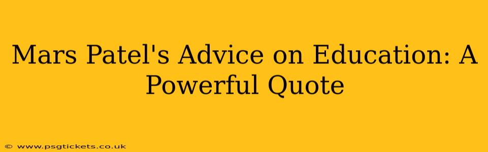Mars Patel's Advice on Education: A Powerful Quote