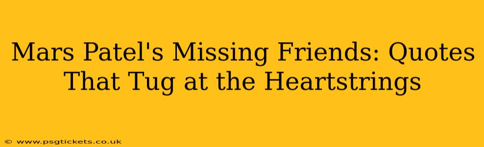 Mars Patel's Missing Friends: Quotes That Tug at the Heartstrings