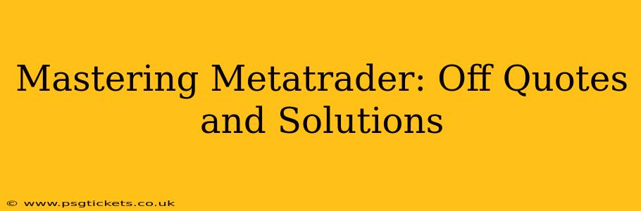 Mastering Metatrader: Off Quotes and Solutions
