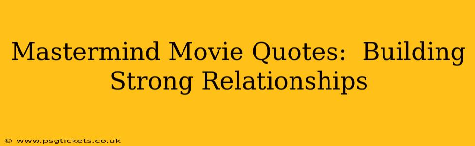 Mastermind Movie Quotes:  Building Strong Relationships