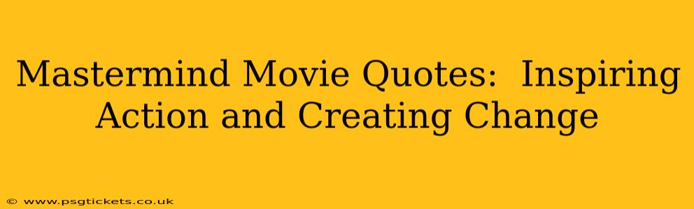 Mastermind Movie Quotes:  Inspiring Action and Creating Change