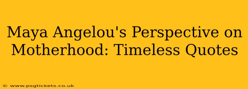 Maya Angelou's Perspective on Motherhood: Timeless Quotes