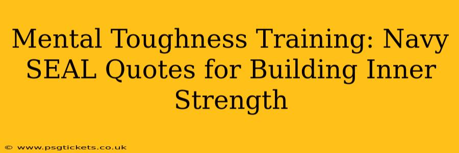 Mental Toughness Training: Navy SEAL Quotes for Building Inner Strength