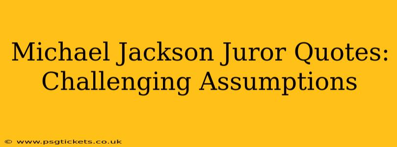 Michael Jackson Juror Quotes: Challenging Assumptions