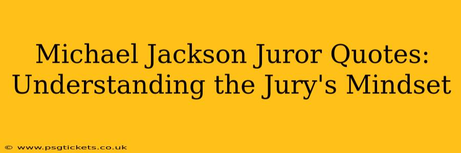 Michael Jackson Juror Quotes: Understanding the Jury's Mindset